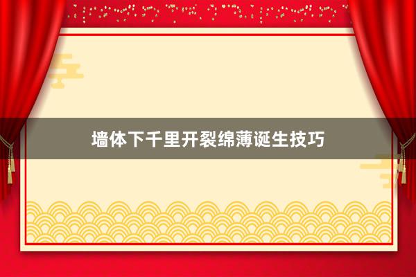 墙体下千里开裂绵薄诞生技巧